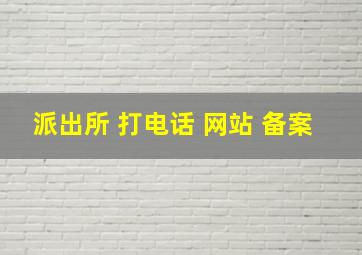 派出所 打电话 网站 备案